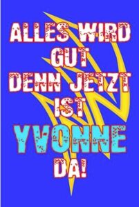 alles wird gut den jetzt ist die yvonne da
